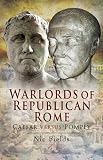 Warlords of Republican Rome: Caesar Versus Pompey