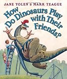 How Do Dinosaurs Play With Their Friends (How Do Dinosaurs)