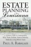 Estate Planning in Louisiana: A Layman's Guide to Understanding Wills, Trusts, Probate, Power of Attorney, Medicaid, Living Wills & Taxes