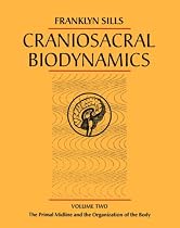 Craniosacral Biodynamics: Primal Midline and the Organization of the Body v.2: Primal Midline and the Organization of the Body Vol 2