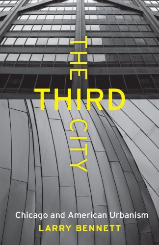 The Third City: Chicago and American Urbanism (Chicago Visions and Revisions), by Larry Bennett The Third City: Chicago and American Urbanism (Chicago Visions and Revisions), by Larry Bennett