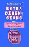 The Visual Guide To Extra Dimensions: Visualizing The Fourth Dimension, Higher-Dimensional Polytopes, And Curved Hypersurfaces (Volume 1)