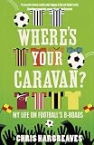 Wheres Your Caravan?: My Life on Footballs B-Roads