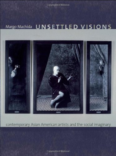 Unsettled Visions: Contemporary Asian American Artists and the Social Imaginary (Objects/Histories)