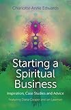 Starting a spiritual business : inspiration, case studies and advice