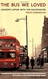 The bus we loved : London's affair with the Routemaster