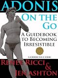Adonis On the Go: A Guidebook to Becoming Irresistible
