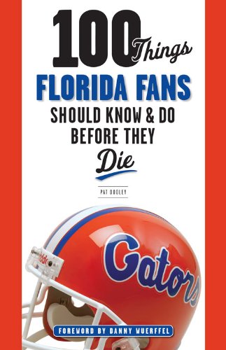 100 Things Florida Fans Should Know & Do Before They Die (100 Things...Fans Should Know)