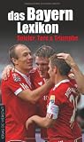 das Bayern-Lexikon: Spieler, Tore und Triumphe