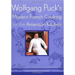Wolfgang Puck's Modern French Cooking for the American Kitchen: Recipes form the James Beard Award-Winning Chef-Owner of Spago