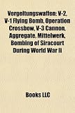 Vergeltungswaffen: V-2, V-1 Flying Bomb, Operation Crossbow, V-3 Cannon, Aggregate, Mittelwerk, Bombing of Siracourt During World War Ii