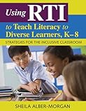 Using RTI to teach literacy to diverse learners, K-8 : strategies for the inclusive classroom