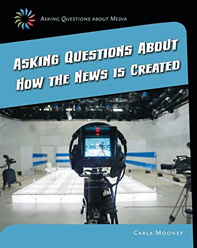 Asking Questions about How the News Is Created (21st Century Skills Library: Asking Questions about Media)