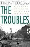 The Troubles: Ireland s Ordeal and the Search for Peace