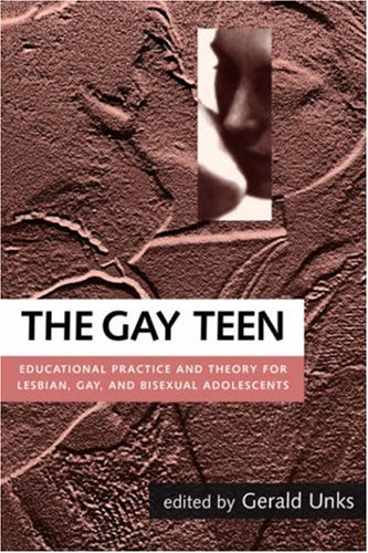 The Gay Teen: Educational Practice and Theory for Lesbian, Gay and Bisexual Adolescents