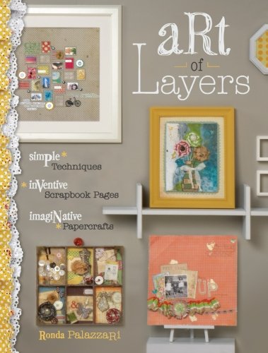 Art of Layers: Simple Techniques, Inventive Scrapbook Pages, Imaginative Papercrafts