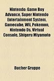 Nintendo: Game Boy Advance, Super Nintendo Entertainment System, Gamecube, Wii, Pokémon, Nintendo Ds, Virtual Console, Shigeru Miyamoto (German Edition)
