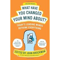 What Have You Changed Your Mind About?: Today's Leading Minds Rethink Everything