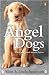 Angel Dogs: When Best Friends Become Heroes