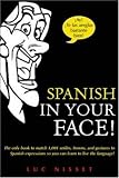 Spanish in Your Face!: The Only Book to Match 1,001 Smiles, Frowns, Laugh, and Gestures so You Learn to Live the Language: The Only Book to Match 1,001 ... Gestures So You Learn to Live the Language!