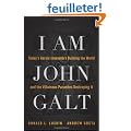 I Am John Galt: Todays Heroic Innovators Building the World and the Villainous Parasites Destroying It