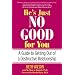 He's Just No Good for You: A Guide to Getting Out of a Destructive Relationship