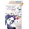 Believe in Yourself ~ Inspire Others ~ Spread Joy!: Start your day on a positive note...with quotes from my heart to yours. (Volume 1)