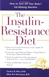 The Insulin-Resistance Diet : How to Turn Off Your Body s Fat-Making Machine
