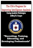 The CIA's Program for Improving Intelligence Analysis - "Curing Analytic Pathologies"