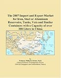 The 2007 Import and Export Market for Iron, Steel or Aluminum Reservoirs, Tanks, Vats and Similar Containers with a Capacity of over 300 Liters in China