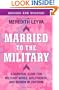 Married to the Military: A Survival Guide for Military Wives, Girlfriends, and Women in Uniform