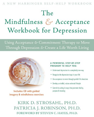 The Mindfulness and Acceptance Workbook for Depression: Using Acceptance and Commitment Therapy to Move Through Depression and Create a Life Worth Living (New Harbinger Self-Help Workbook)