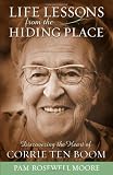 Life Lessons from the Hiding Place: Discovering the Heart of Corrie Ten Boom