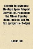 Electric Folk Groups: Steeleye Span, Fairport Convention, Levellers, Pentangle, the Albion Band, Bermuda Triangle Band, Lindisfarne: Steeleye Span, ... Edward II, Fotheringay, Malicorne, Tri Yann