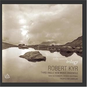 Violin Concerto Trilogy by Robert Kyr, Robert Kyr, Jeffrey Peyton, Pacific Rim Gamelan Ensemble, and Third Angle New Music Ensemble (Audio CD - 2009)
