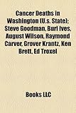 Cancer Deaths in Washington (U.S. State); Steve Goodman, Burl Ives, August Wilson, Raymond Carver, Grover Krantz, Ken Brett, Ed Troxel-