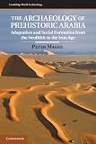 The archaeology of prehistoric Arabia : adaptation and social formation from the neolithic to the iron age