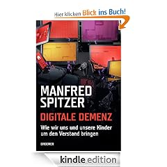 Digitale Demenz: Wie wir uns und unsere Kinder um den Verstand bringen