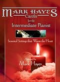 Mark Hayes Carols for the Intermediate Pianist: Seasonal Settings that Warm the Heart