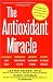 The Antioxidant Miracle: Put Lipoic Acid, Pycnogenol, and Vitamins E and C to Work for You