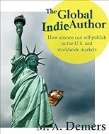 The Global Indie Author: How anyone can self-publish in the U.S. and worldwide markets
