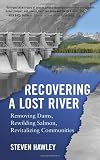 Recovering a Lost River: Removing Dams, Rewilding Salmon, Revitalizing Communities