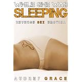 While She Was Sleeping (Forced Revenge Sleep Sex Erotica)di Audrey Grace