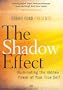 The Shadow Effect: Illuminating the  Hidden Power of Your True Self
