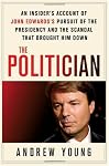 The Politician: An Insider's Account of John Edwards's Pursuit of the Presidency and the Scandal That Brought Him Down