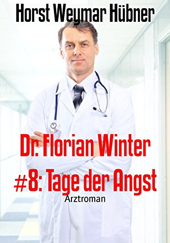 Dr. Florian Winter #8: Tage der Angst: Arztroman (German Edition)