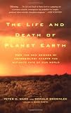 The Life and Death of Planet Earth : How the New Science of Astrobiology Charts the Ultimate Fate of Our World