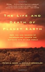 The Life and Death of Planet Earth : How the New Science of Astrobiology Charts the Ultimate Fate of Our World