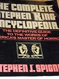 The Complete Stephen King Encyclopedia : The Definitive Guide to the Works of America's Master of Horror