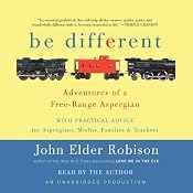 Be Different: Adventures of a Free-Range Aspergian with Practical Advice for Aspergians, Misfits, Families & Teachers | [John Elder Robison]